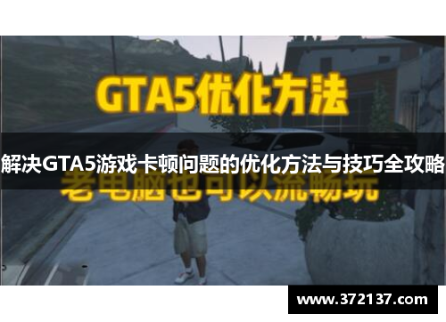 解决GTA5游戏卡顿问题的优化方法与技巧全攻略